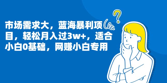 市场需求大，蓝海暴利项目，轻松月入过3w+，适合小白0基础，网赚小白专用-讯领网创