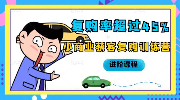 复购率超过45%，小商业获客复购训练营进阶课程-讯领网创