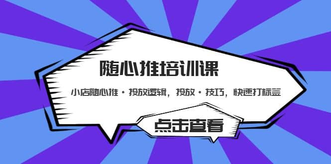 随心推培训课：小店随心推·投放逻辑，投放·技巧，快速打标签-讯领网创