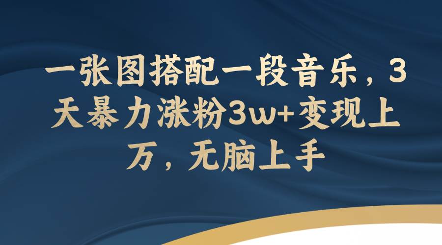 （7674期）一张图搭配一段音乐，3天暴力涨粉3w+变现上万，无脑上手-讯领网创