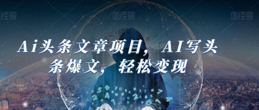 Ai头条文章项目，AI写头条爆文，轻松变现-讯领网创