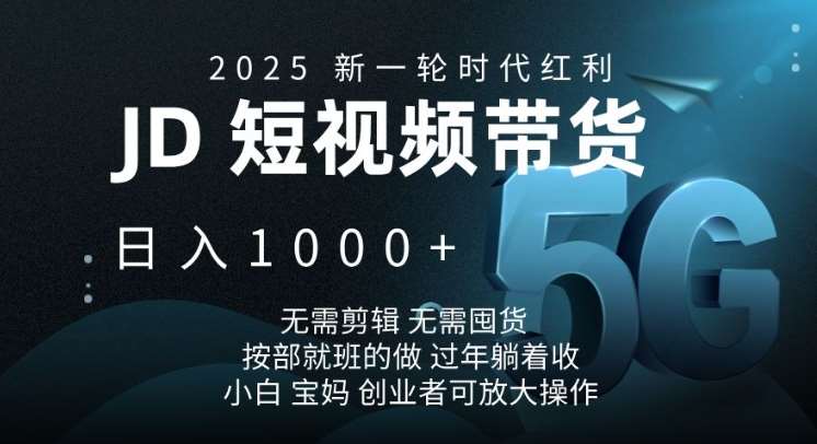 2025新一轮时代红利，JD短视频带货日入1k，无需剪辑，无需囤货，按部就班的做【揭秘】-讯领网创