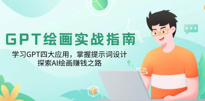 （14063期）GPT绘画实战指南：学习GPT四大应用，掌握提示词设计，探索AI绘画赚钱之路-讯领网创