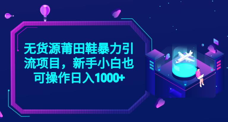2023无货源莆田鞋暴力引流项目，新手小白也可实操日入1000+【揭秘】-讯领网创