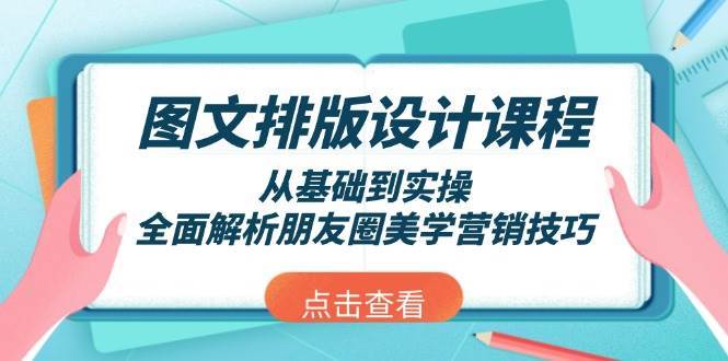 图文排版设计课程，从基础到实操，全面解析朋友圈美学营销技巧-讯领网创