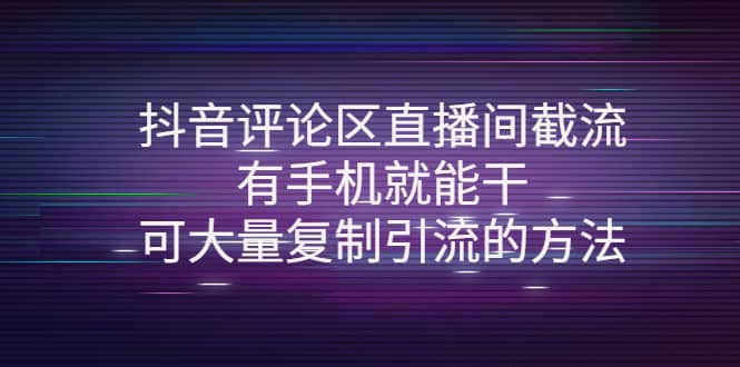 抖音评论区直播间截流，有手机就能干，可大量复制引流的方法-讯领网创