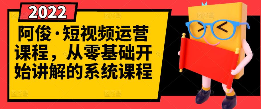 阿俊·短视频运营课程，从零基础开始讲解的系统课程-讯领网创