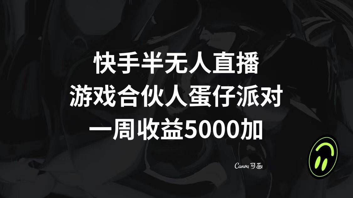 （8347期）快手半无人直播，游戏合伙人蛋仔派对，一周收益5000+-讯领网创