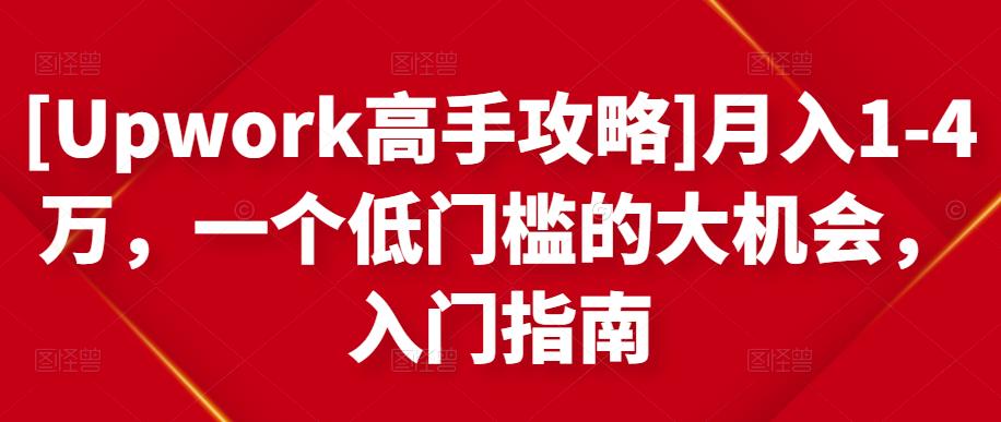 [Upwork高手攻略]月入1-4万，一个低门槛的大机会，入门指南-讯领网创
