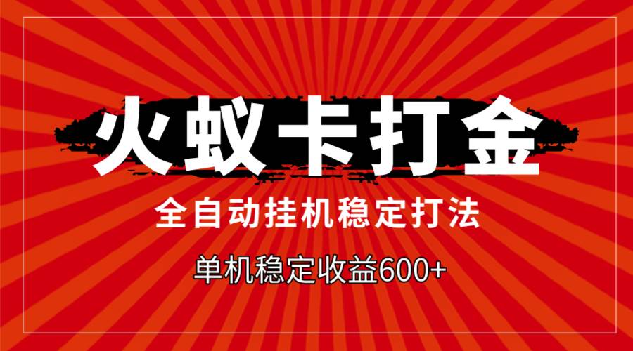 （7921期）火蚁卡打金，全自动稳定打法，单机收益600+-讯领网创
