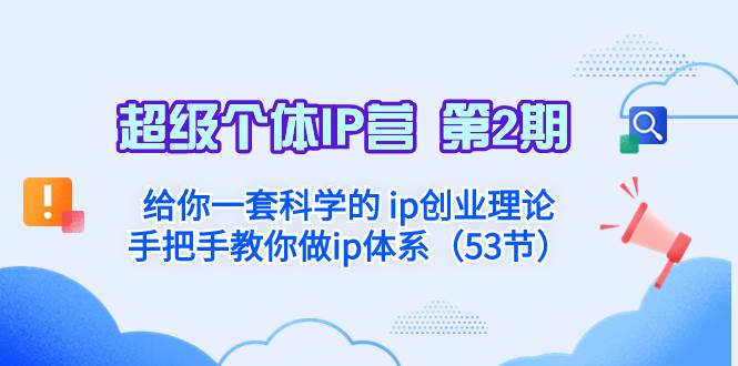 （8254期）超级个体·IP营 第2期：给你一套科学的 ip创业理论  手把手教你做ip体系…-讯领网创
