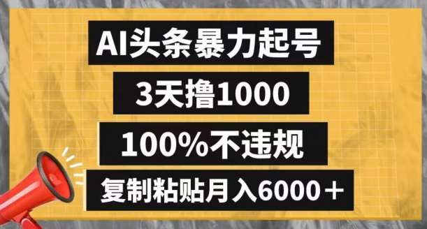 AI头条暴力起号，3天撸1000,100%不违规，复制粘贴月入6000＋【揭秘】-讯领网创