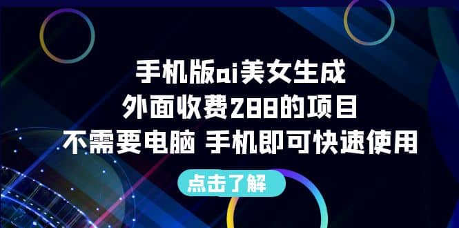 手机版ai美女生成-外面收费288的项目，不需要电脑，手机即可快速使用-讯领网创