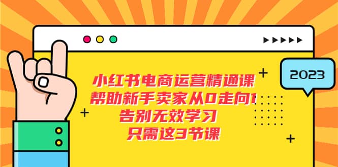 小红书电商·运营精通课，帮助新手卖家从0走向1 告别无效学习（7节视频课）-讯领网创