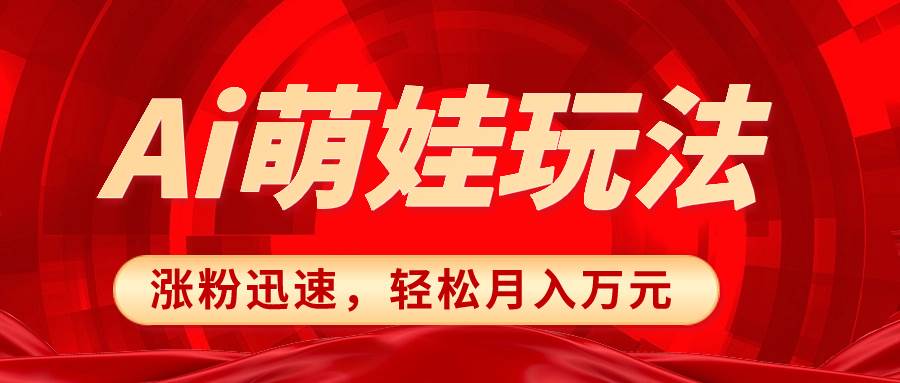 （8406期）小红书AI萌娃玩法，涨粉迅速，作品制作简单，轻松月入万元-讯领网创