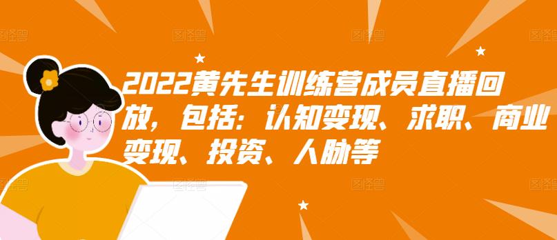 2022黄先生训练营成员直播回放，包括：认知变现、求职、商业变现、投资、人脉等-讯领网创
