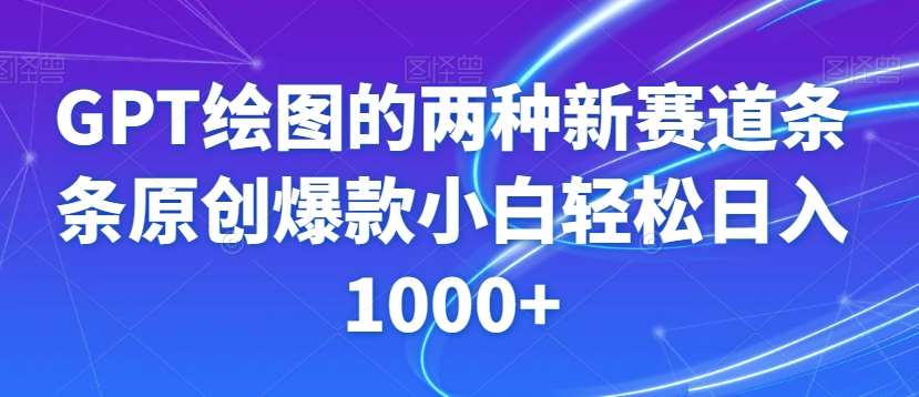 GPT绘图的两种新赛道条条原创爆款小白轻松日入1000+【揭秘】-讯领网创