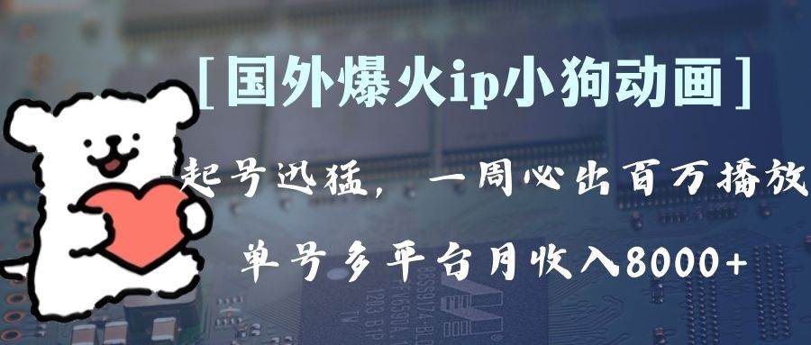 （8043期）全网爆火动画ip，多平台捞金，单号月收入8k+！可批量操作。（附拓展玩法）-讯领网创