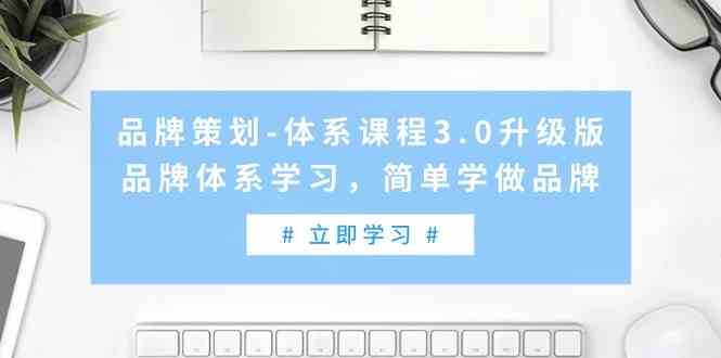 品牌策划体系课程3.0升级版，品牌体系学习，简单学做品牌-讯领网创