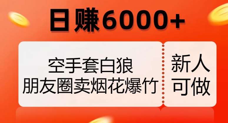 空手套白狼，朋友圈卖烟花爆竹，日赚6000+【揭秘】-讯领网创