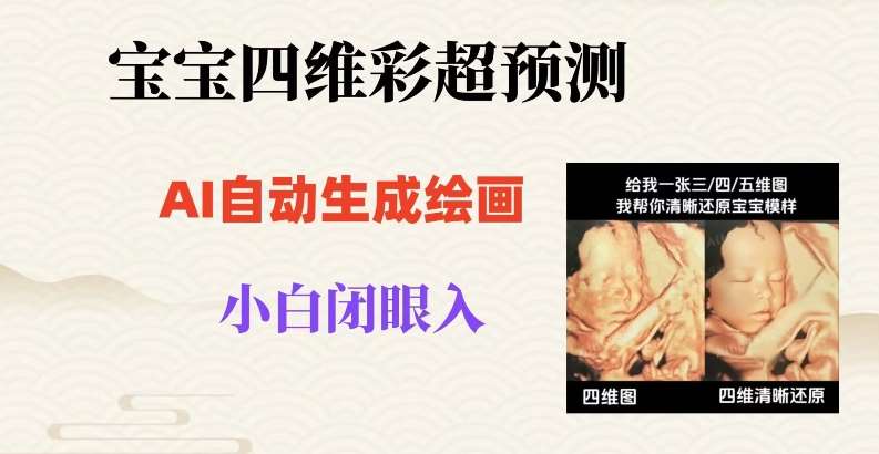 宝宝四维彩超AI预测项目，无门槛生成闭眼入日500+【揭秘】-讯领网创