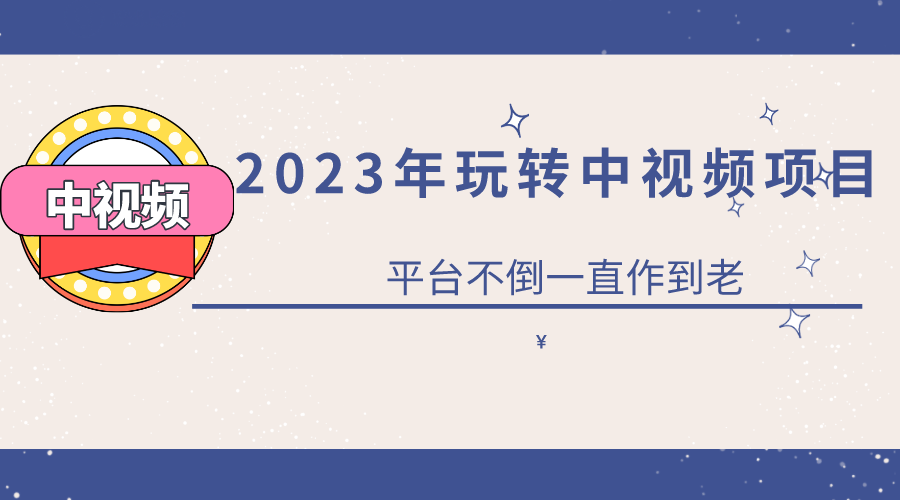 2023一心0基础玩转中视频项目：平台不倒，一直做到老-讯领网创