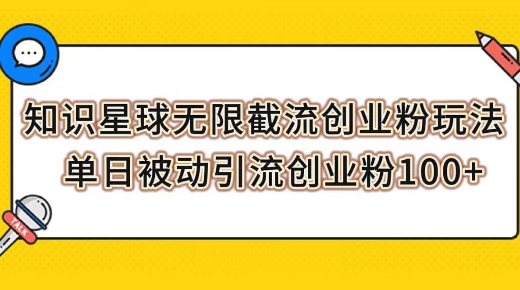 （7691期）知识星球无限截流创业粉玩法，单日被动引流创业粉100+-讯领网创