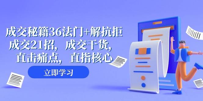成交秘籍36法门+解抗拒成交21招，成交干货，直击痛点，直指核心（57节课）-讯领网创