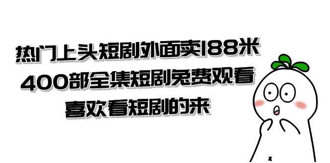 （7865期）热门上头短剧外面卖188米.400部全集短剧兔费观看.喜欢看短剧的来（共332G）-讯领网创