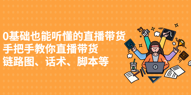 0基础也能听懂的直播带货，手把手教你直播带货-讯领网创