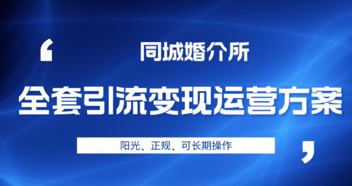 本地婚恋全套引流变现运营方案，阳光、正规、可长期操作【揭秘】-讯领网创