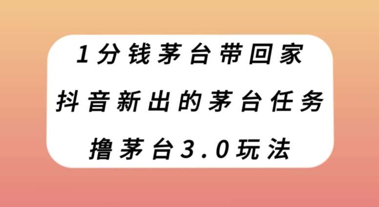 1分钱茅台带回家，抖音新出的茅台任务，撸茅台3.0玩法【揭秘】-讯领网创