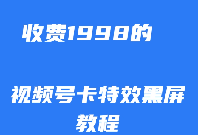 外面收费1998的视频号卡特效黑屏玩法，条条原创，轻松热门【揭秘】-讯领网创