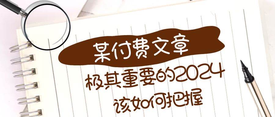 （8367期）极其重要的2024该如何把握？【某公众号付费文章】-讯领网创