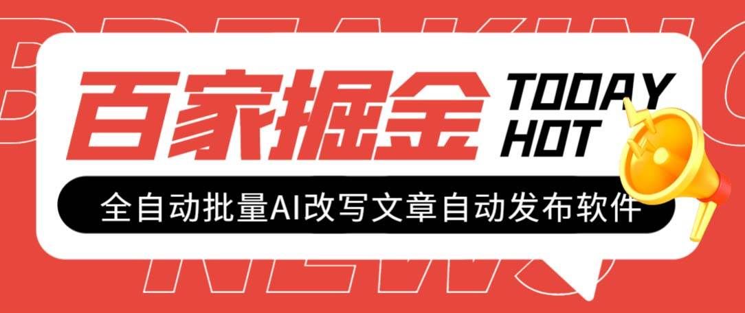 （7767期）外面收费1980的百家掘金全自动批量AI改写文章发布软件，号称日入800+【…-讯领网创
