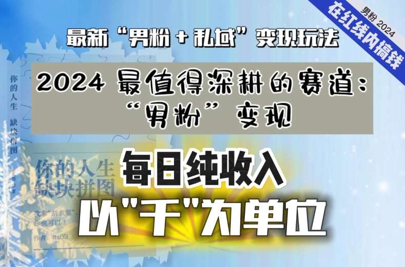 【私域流量最值钱】把“男粉”流量打到手，你便有无数种方法可以轻松变现，每日纯收入以“千”为单位-讯领网创