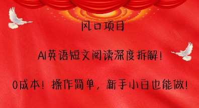 风口项目，AI英语短文阅读深度拆解，0成本，操作简单，新手小白也能做-讯领网创