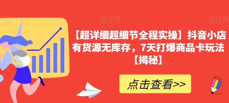 【超详细超细节全程实操】抖音小店有货源无库存，7天打爆商品卡玩法【揭秘】-讯领网创