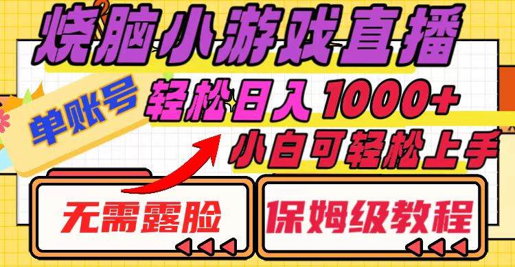 （8152期）烧脑小游戏直播，单账号日入1000+，无需露脸 小白可轻松上手（保姆级教程）-讯领网创