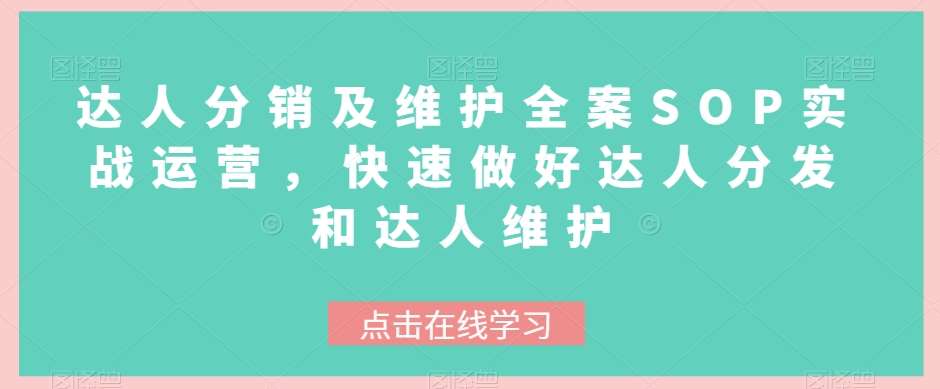 达人分销及维护全案SOP实战运营，快速做好达人分发和达人维护-讯领网创