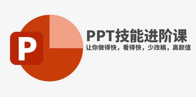 （7849期）抖音头部PPT博主教你如何进阶PPT技能，让你做得快，看得快，少改稿，高颜值-讯领网创