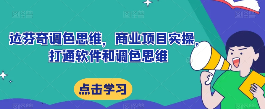 达芬奇调色思维，商业项目实操，打通软件和调色思维-讯领网创