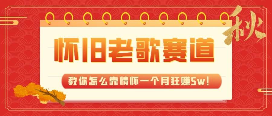 全新蓝海，怀旧老歌赛道，教你怎么靠情怀一个月狂赚5w（教程+700G素材）-讯领网创