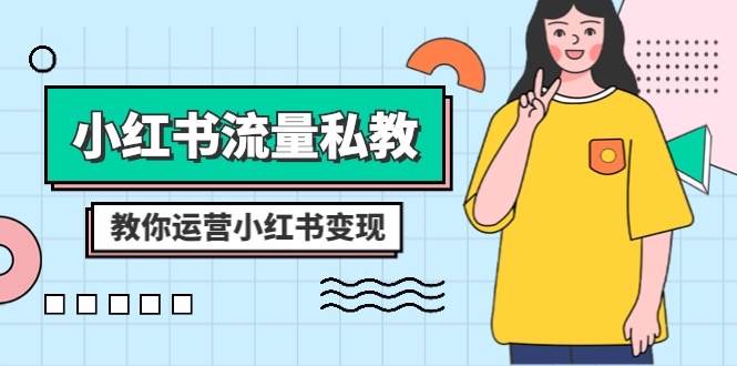 小红书流量私教课：全方位教你运营小红书变现（22节课）-讯领网创