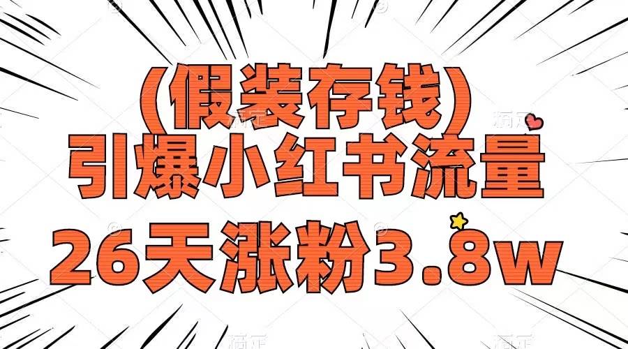 （8217期）假装存钱，引爆小红书流量， 26天涨粉3.8w，作品制作简单，多种变现方式-讯领网创
