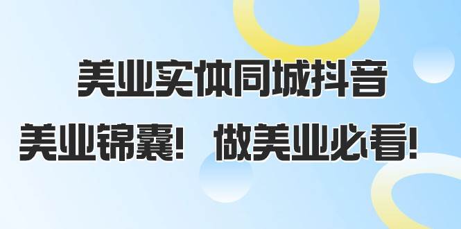 美业实体同城抖音，美业锦囊！做美业必看（58节课）-讯领网创