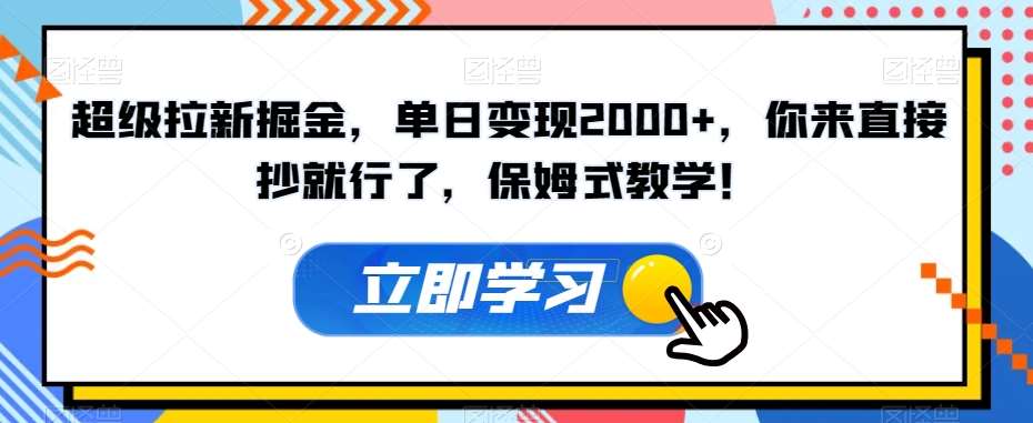 超级拉新掘金，单日变现2000+，你来直接抄就行了，保姆式教学！【揭秘】-讯领网创
