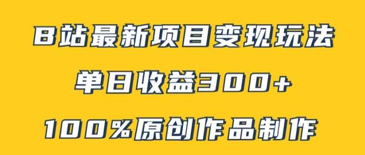 B站最新变现项目玩法，100%原创作品轻松制作，矩阵操作单日收益300+-讯领网创