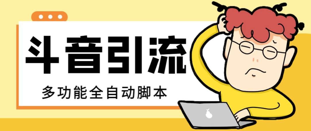 （8094期）【引流必备】最新斗音全功能全自动引流脚本，解放双手自动引流精准粉【…-讯领网创