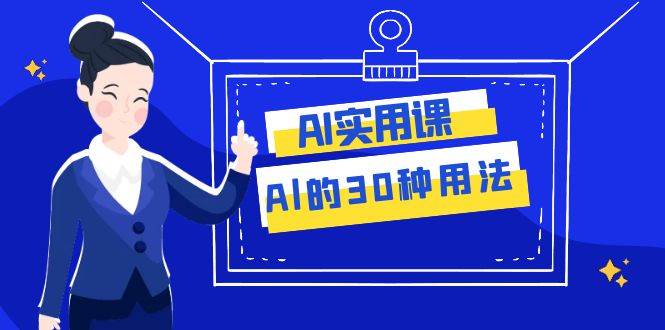 （7888期）AI·实用课：Al的·30种用法，工作效率提升数倍（31节课）-讯领网创